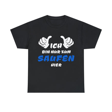 "Ich bin nur zum Saufen hier" Tshirt