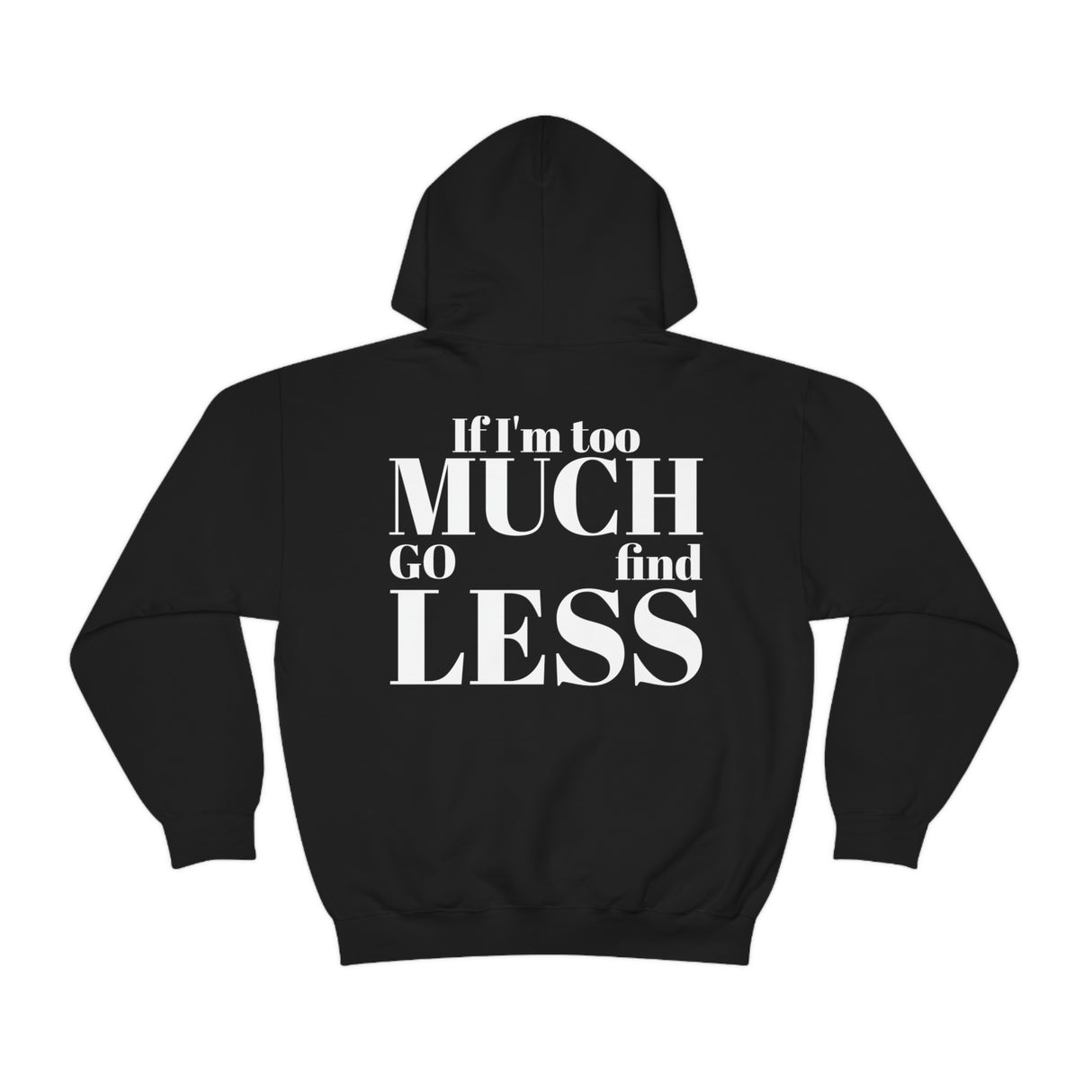 IF I'M TOO MUCH GO FIND LESS HOODIE